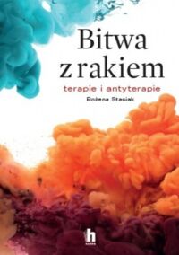 Miniatura okładki Stasiak Barbara Bitwa z rakiem. Terapie i antyterapie. 