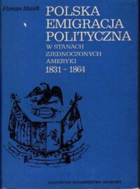 Zdjęcie nr 1 okładki Stasik Florian Polska emigracja polityczna w Stanach Zjednoczonych Ameryki 1831-1864.