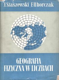 Miniatura okładki Staszewski J. , Uhorczak F. Geografia fizyczna w liczbach.