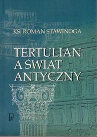Miniatura okładki Stawinoga Roman ks. Tertulian a świat antyczny.