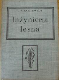 Miniatura okładki Steckiewicz Celestyn Inżynieria leśna. Podręcznik dla studentów wydziałów leśnych WSR.