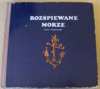 Zdjęcie nr 1 okładki Stefanowska Halina Rozśpiewane morze. Śpiewki, ballady, szanty i piosenki morskie.