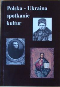 Zdjęcie nr 1 okładki Stegner Tadeusz /red./ Polska - Ukraina. Spotkanie kultur. Materiały z sesji naukowej.