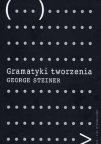 Zdjęcie nr 1 okładki Steiner George Gramatyki tworzenia. Na podstawie wygłoszonych w roku 1990 wykładów imienia Gifforda.
