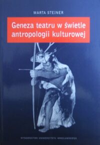 Zdjęcie nr 1 okładki Steiner Marta Geneza teatru w świetle antropologii kulturowej. /Dramat - Teatr. Tom 6/