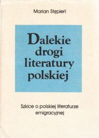 Miniatura okładki Stępień Marian Dalekie drogi literatury polskiej. Szkice o polskiej literaturze emigracyjnej.