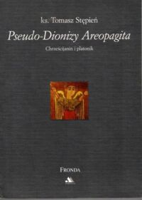Miniatura okładki Stępień Tomasz ks. Pseudo-Dionizy Areopagita. Chrześcijanin i platonik.  