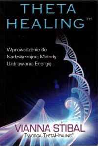 Miniatura okładki Stibal Vianna Theta Healing. Wprowadzenie do nadzwyczajnej metody uzdrawiania energią.