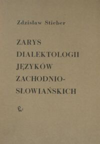 Miniatura okładki Stieber Zdzisław Zarys dialektologii języków zachodnio-słowiańskich z wyborem tekstów gwarowych.