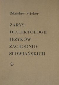 Miniatura okładki Stieber Zdzisław Zarys dialektologii języków zachodnio-słowiańskich z wyborem tekstów gwarowych.