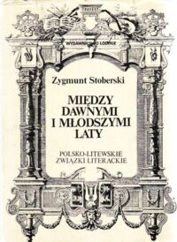 Miniatura okładki Stoberski Zygmunt Między dawnymi i młodszymi laty. Polsko-litewskie związki literackie.