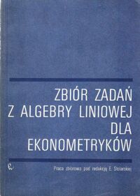 Miniatura okładki Stolarska Elżbieta /red./ Zbiór zadań z algebry liniowej dla ekonometryków.
