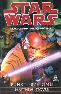 Miniatura okładki Stover Matthew Star Wars. Wojny klonów. Punkt przełomu. 