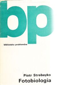 Zdjęcie nr 1 okładki Strebeyko Piotr Fotobiologia. /Biblioteka Problemów. Tom sto sześćdziesiąty dziewiąty/