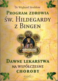 Miniatura okładki Strehlow Wighard Program zdrowia św. Hildegardy z Bingen. Dawne lekarstwa na współczesne choroby.