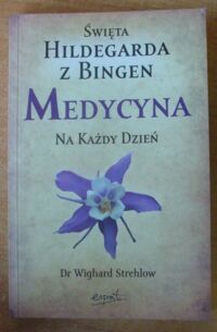 Zdjęcie nr 1 okładki Strehlow Wighard Święta Hildegarda z Bingen. Medycyna na każdy dzień.