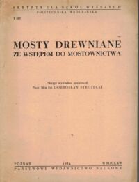 Miniatura okładki Strożecki Dobrosław Mosty drewniane ze wstępem do mostownictwa. /Skrypty dla Szkół Wyższych t. 105/