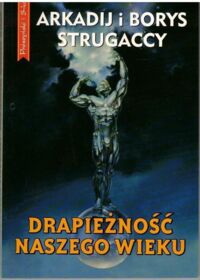Miniatura okładki Strugaccy Arkadij i Borys Drapieżność naszego wieku.