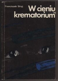 Miniatura okładki Stryj Franciszek W cieniu krematorium. Wspomnienia z dziesięciu hitlerowskich więzień i obozów koncentracyjnych.
