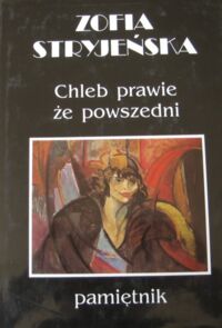 Miniatura okładki Stryjeńska Zofia Chleb prawie że powszedni.Pamiętnik przygotowała do druku, wstępem, przypisami i indeksem opatrzyła Maria Grońska. Tom I-II.