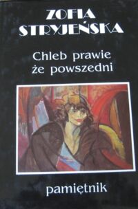 Zdjęcie nr 2 okładki Stryjeńska Zofia Chleb prawie że powszedni.Pamiętnik przygotowała do druku, wstępem, przypisami i indeksem opatrzyła Maria Grońska. Tom I-II.
