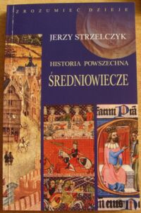 Miniatura okładki Strzelczyk Jerzy Historia powszechna. Średniowiecze.
/Zrozumieć Dzieje/
