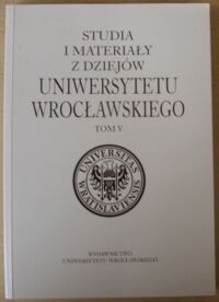 Miniatura okładki  Studia i Materiały z Dziejów Uniwersytetu Wrocławskiego. Tom V.