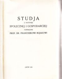 Miniatura okładki  Studja z historji społecznej i gospodarczej. Poświęcone prof. dr.Franciszkowi Bujakowi.