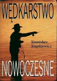 Zdjęcie nr 1 okładki Stupkiewicz Stanisław Wędkarstwo nowoczesne.