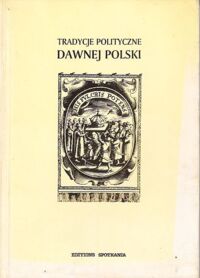 Zdjęcie nr 1 okładki Sucheni-Grabowska Anna, Dybkowska Alicja /pod red./ Tradycje polityczne dawnej Polski.