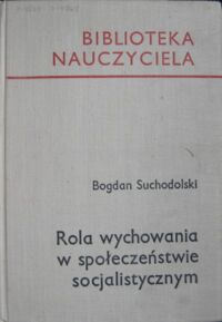 Miniatura okładki Suchodolski Bogdan Rola wychowania w społeczeństwie socjalistycznym. /Biblioteka Nauczyciela/