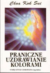 Miniatura okładki Sui Kok Choa Praniczne uzdrawianie kolorami.