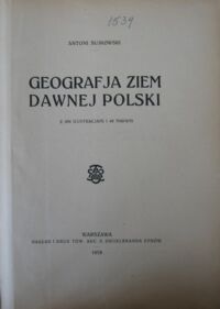 Zdjęcie nr 2 okładki Sujkowski Antoni Geografja ziem dawnej Polski. Z 204 ilustracjami i 48 mapami.