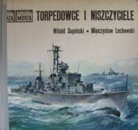 Zdjęcie nr 1 okładki Supiński W. , Lechowski M. Torpedowce i niszczyciele. /Biblioteka Morza/