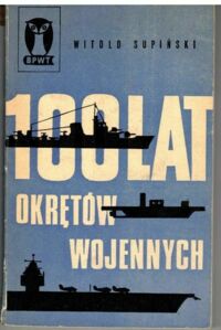 Zdjęcie nr 1 okładki Supiński Witold 100 lat okrętów wojennych.