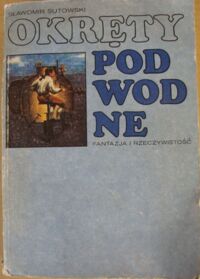 Zdjęcie nr 1 okładki Sutowski Sławomir Okręty podwodne. Fantazja i rzyczywistość.