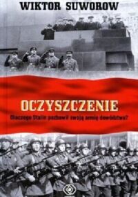 Miniatura okładki Suworow Wiktor Oczyszczenie. Dlaczego Stalin pozbawił swoją armię dowództwa?