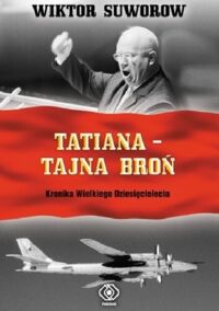 Miniatura okładki Suworow Wiktor Tatiana - tajna broń. Kronika Wielkiego Dziesięciolecia.