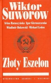 Miniatura okładki Suworow Wiktor Złoty Eszelon. Irina Ratuszyńska Igor Gieraszczenko Władimir Bukowski Michael Leden.
