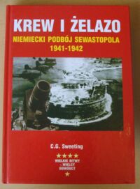 Miniatura okładki Sweeting C.G. Krew i żelazo. Niemiecki podbój Sewastopola 1941-1942. /Wielkie Bitwy 0 Wielcy Dowódcy/