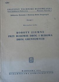 Miniatura okładki Swiba Mieczysław Roboty ziemne przy budowie dróg i budowa dróg gruntowych. /Biblioteka Dróżnika i Dozorcy Robót Drogowych. Zeszyt 5/