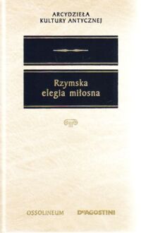 Zdjęcie nr 1 okładki Świderkówna Anna /przeł./ Rzymska elegia miłosna (wybór). /Arcydzieła Kultury Antycznej/.