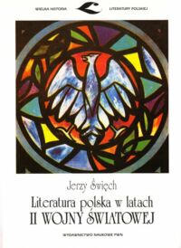 Miniatura okładki Święch Jerzy Literatura polska w latach II wojny światowej. /Wielka Historia Literatury Polskiej/
