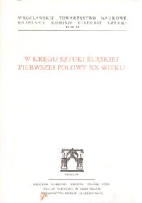 Miniatura okładki Świechowski Zygmunt /red./ W kręgu sztuki śląskiej pierwszej połowy XX wieku.