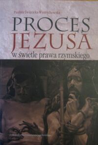 Miniatura okładki Święcicka-Wystrychowska Paulina Proces Jezusa w świetle prawa rzymskiego. Studium z zakresu rzymskiego procesu karnego w prowincjach wschodnich w okresie wczesnego pryncypatu.