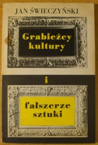 Zdjęcie nr 1 okładki Świeczyński Jan Grabieżcy kultury i fałszerze sztuki.