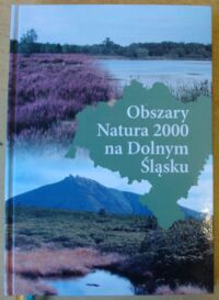 Miniatura okładki Świerkosz K., Liberacka H., Łysiak M., Zając K.  Obszary Natura 2000 na Dolnym Śląsku.