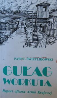 Zdjęcie nr 1 okładki Świetlikowski Paweł Gułag Workuta. Raport oficera Armii Krajowej. /Biblioteka Zesłańca/