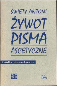 Miniatura okładki Święty Antoni  Żywot. Pisma ascetyczne. /Źródła Monastyczne 35/