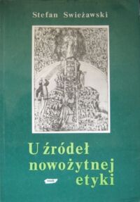 Zdjęcie nr 1 okładki Swieżawski Stefan U źródeł nowożytnej etyki. Filozofia moralna w Europie XV wieku.